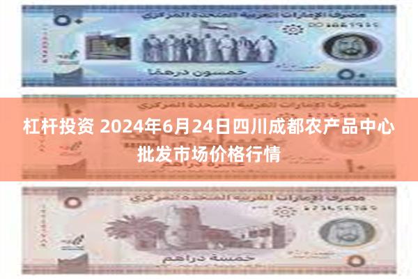 杠杆投资 2024年6月24日四川成都农产品中心批发市场价格行情