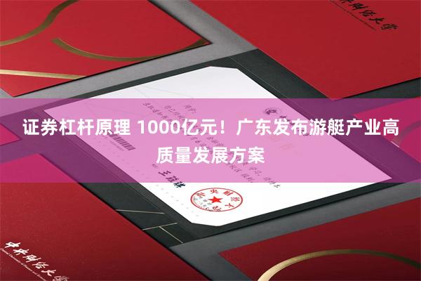 证券杠杆原理 1000亿元！广东发布游艇产业高质量发展方案